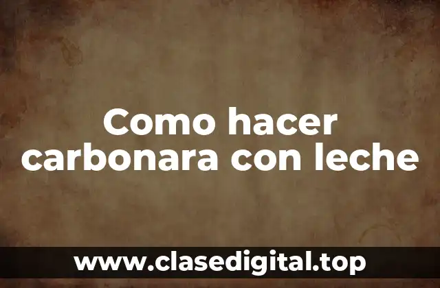 Como hacer carbonara con leche