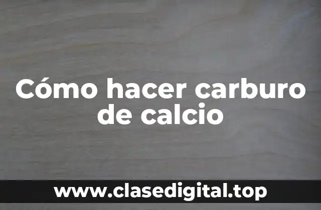 Cómo hacer carburo de calcio