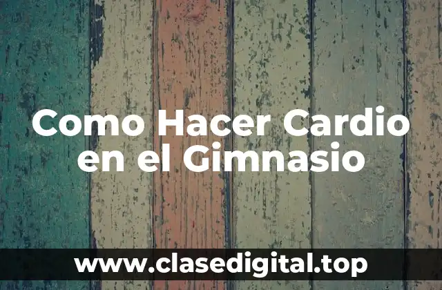 Como Hacer Cardio en el Gimnasio