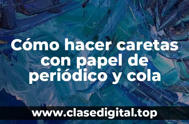 Cómo hacer caretas con papel de periódico y cola