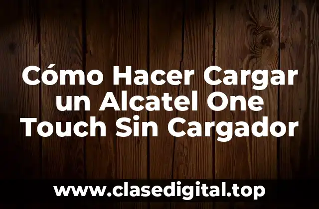 Cómo Hacer Cargar un Alcatel One Touch Sin Cargador