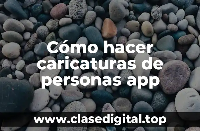Cómo hacer caricaturas de personas app