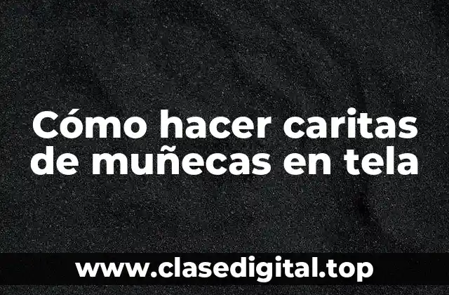 Cómo hacer caritas de muñecas en tela