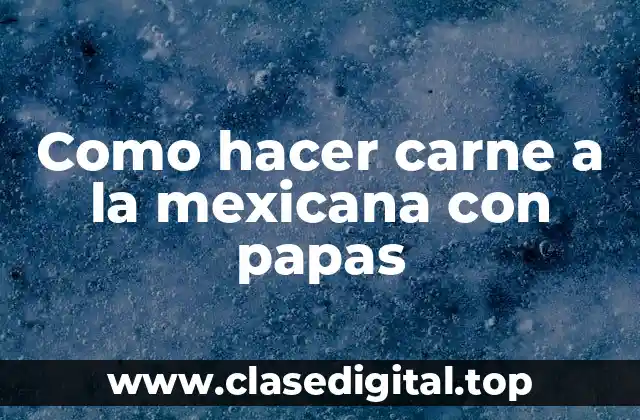 Como hacer carne a la mexicana con papas