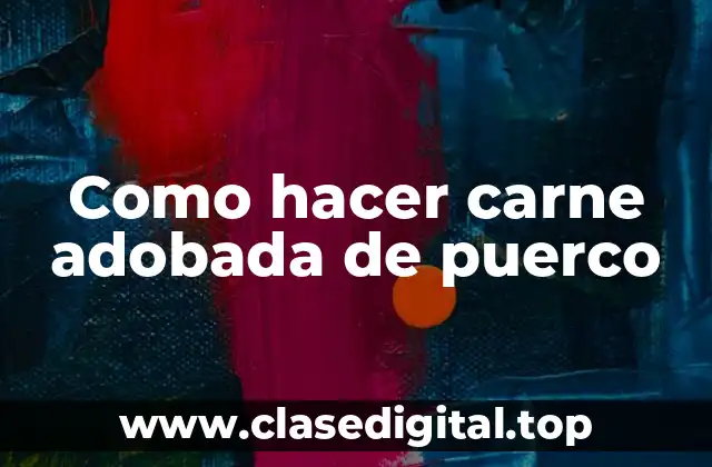 Carne adobada de puerco: qué es, para qué sirve y cómo se usa