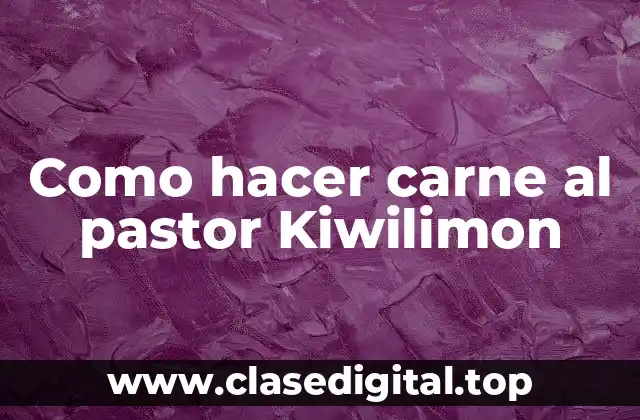 Carne al pastor Kiwilimon: qué es y para qué sirve