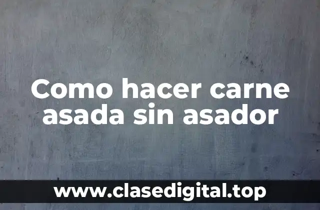 Como hacer carne asada sin asador