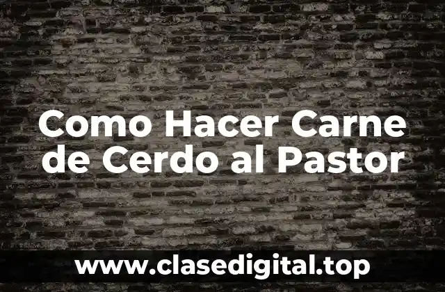 Como Hacer Carne de Cerdo al Pastor