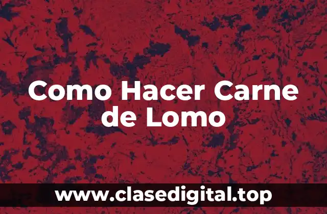 Como Hacer Carne de Lomo