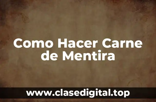 ¿Qué es la Carne de Mentira y Para Qué Sirve?