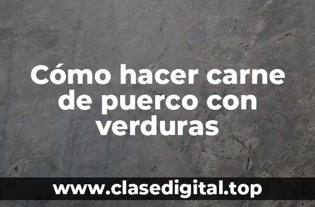 Carne de puerco con verduras