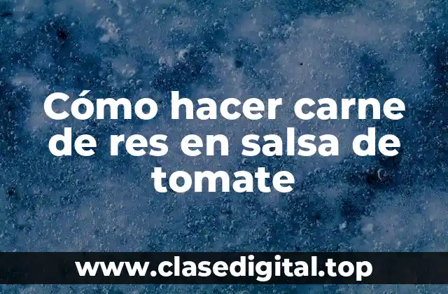 Cómo hacer carne de res en salsa de tomate