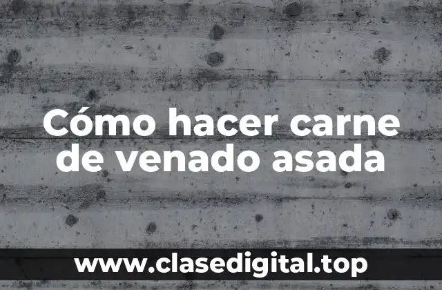 Cómo hacer carne de venado asada