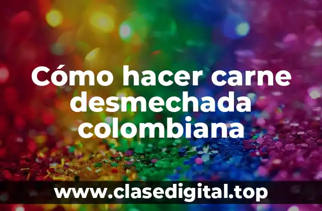 Cómo hacer carne desmechada colombiana