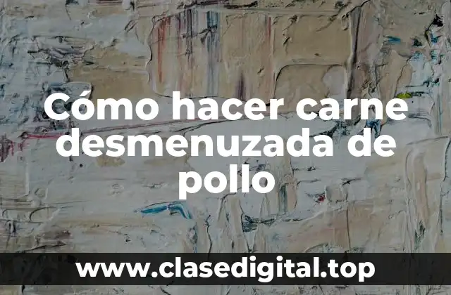 Cómo hacer carne desmenuzada de pollo