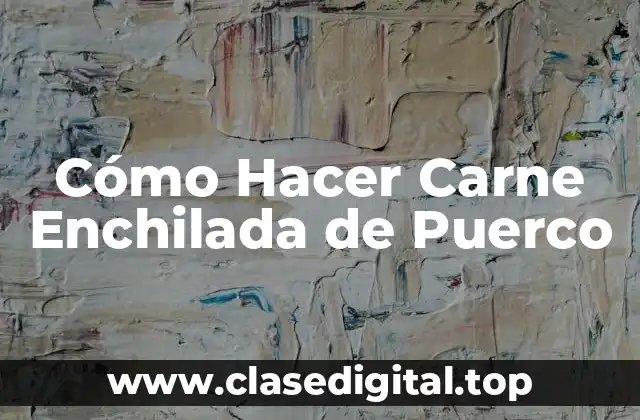 Cómo Hacer Carne Enchilada de Puerco