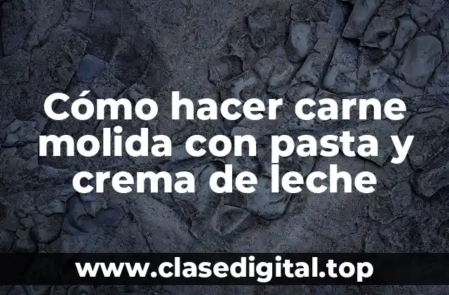 Cómo hacer carne molida con pasta y crema de leche