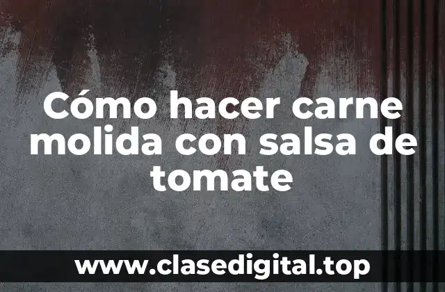 Carne molida con salsa de tomate: qué es y cómo se utiliza
