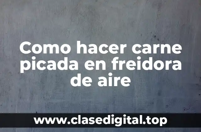 ¿Qué es carne picada en freidora de aire?