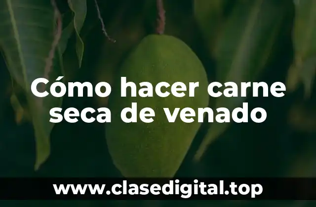 Cómo hacer carne seca de venado