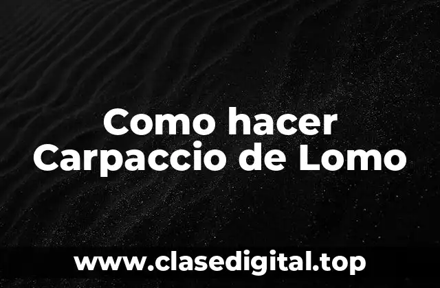 Como hacer Carpaccio de Lomo