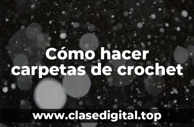 Cómo hacer carpetas de crochet