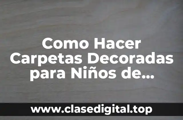 Como Hacer Carpetas Decoradas para Niños de Preescolar