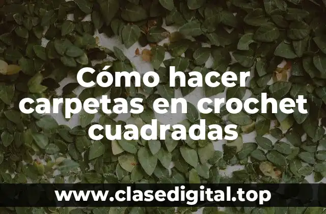 Cómo hacer carpetas en crochet cuadradas