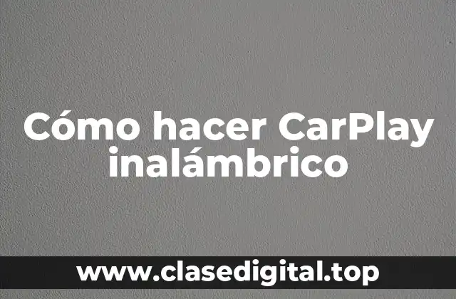 Cómo hacer CarPlay inalámbrico