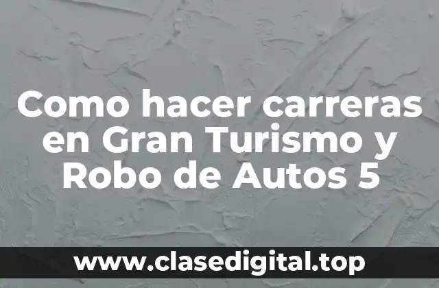 Como hacer carreras en Gran Turismo y Robo de Autos 5