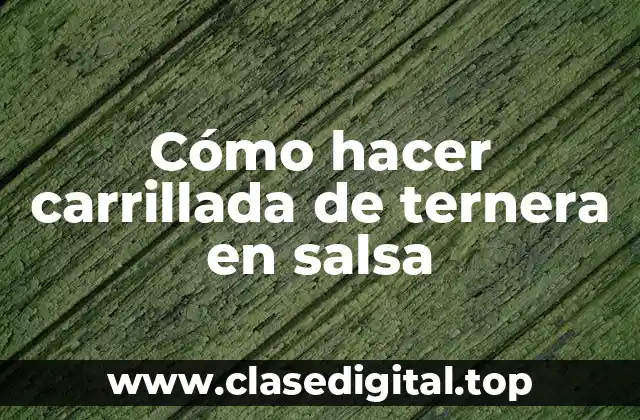 Cómo hacer carrillada de ternera en salsa