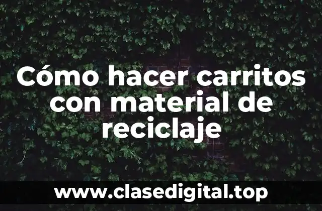 Cómo hacer carritos con material de reciclaje
