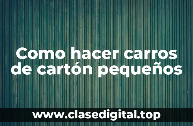 ¿Qué son los carros de cartón pequeños y para qué sirven?