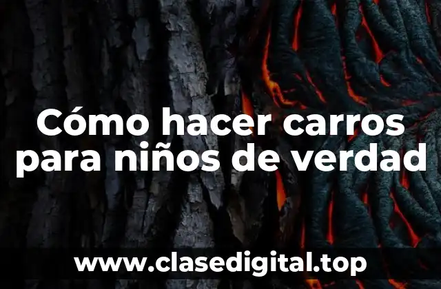 Cómo hacer carros para niños de verdad