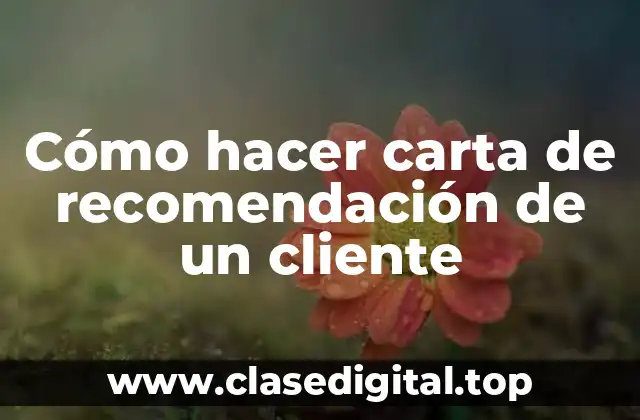Cómo hacer carta de recomendación de un cliente