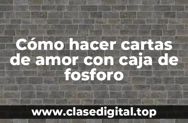 Cómo hacer cartas de amor con caja de fosforo