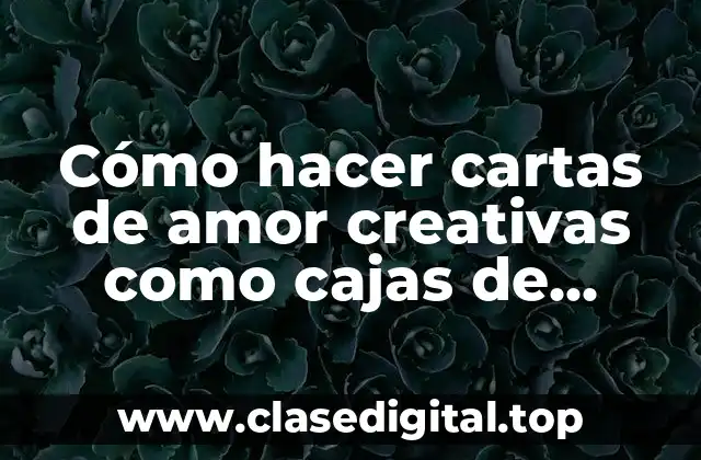 Cómo hacer cartas de amor creativas como cajas de cartón