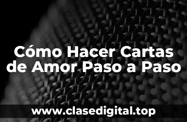 Cómo Hacer Cartas de Amor Paso a Paso