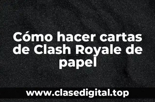 Cómo hacer cartas de Clash Royale de papel