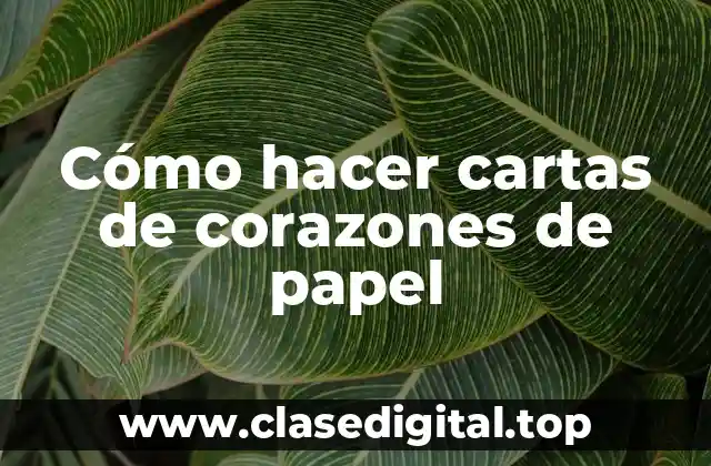 Cómo hacer cartas de corazones de papel