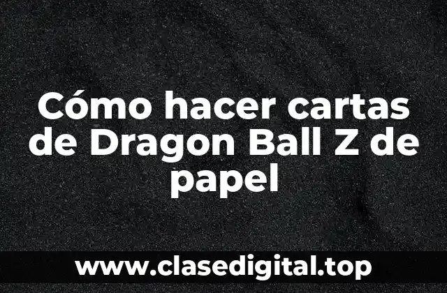 Cómo hacer cartas de Dragon Ball Z de papel