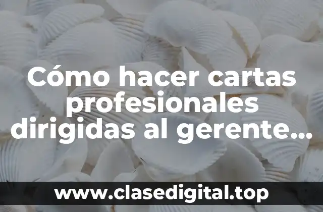 Cómo hacer cartas profesionales dirigidas al gerente de una empresa