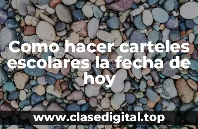 Como hacer carteles escolares la fecha de hoy
