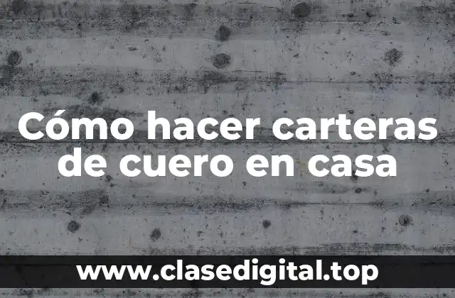 Cómo hacer carteras de cuero en casa