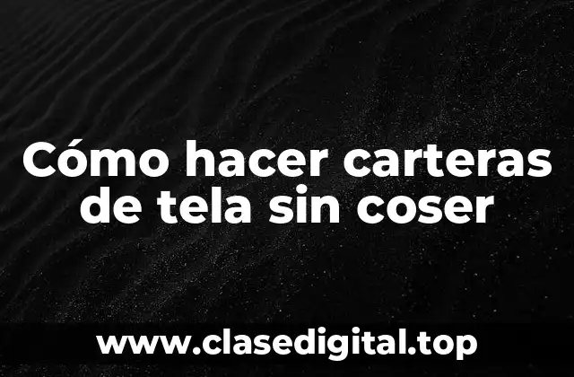 Cómo hacer carteras de tela sin coser