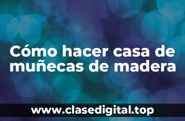 Cómo hacer casa de muñecas de madera