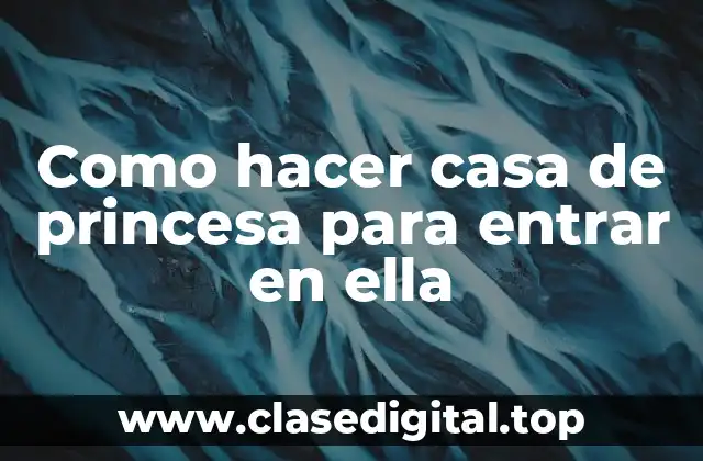 Casa de princesa para entrar en ella