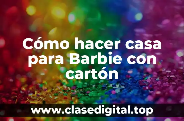 Cómo hacer casa para Barbie con cartón