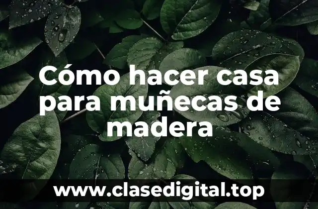 Cómo hacer casa para muñecas de madera