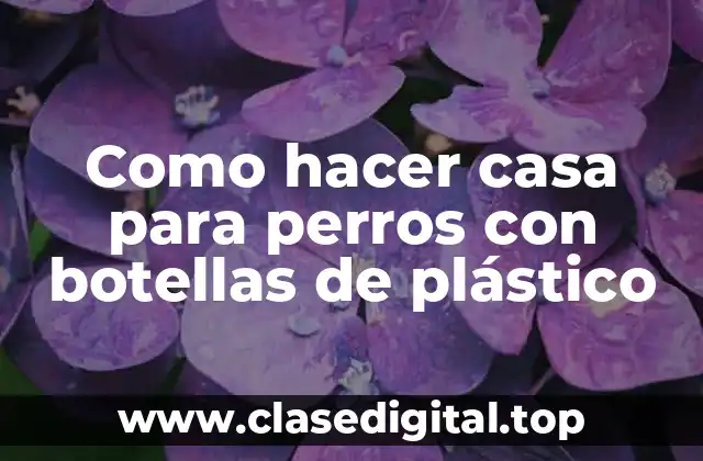 Como hacer casa para perros con botellas de plástico